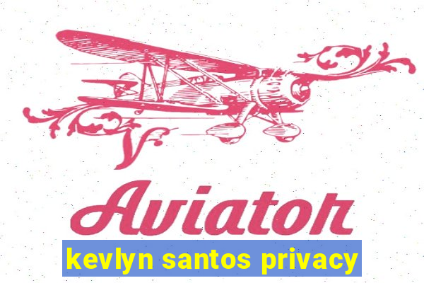 kevlyn santos privacy